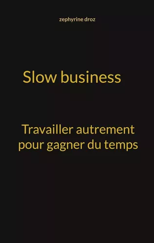 Slow business travailler autrement pour gagner du temps