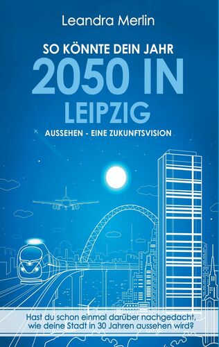 So könnte dein Jahr 2050 in Leipzig aussehen - Eine Zukunftsvision