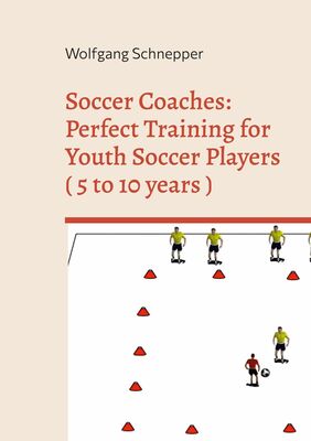 Soccer Coaches: Perfect Training for Youth Soccer Players ( 5 to 10 years )