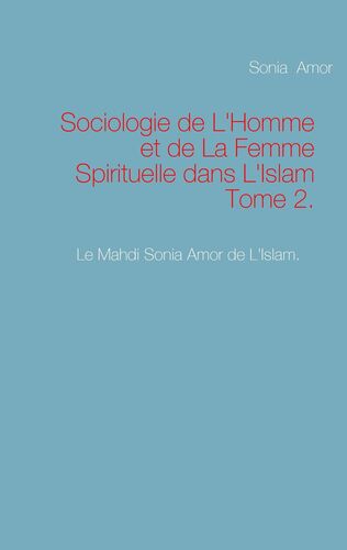 Sociologie de L'Homme et de La Femme Spirituelle dans L'Islam Tome 2.