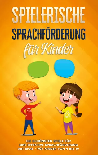 Spielerische Sprachförderung für Kinder: Die schönsten Spiele für eine effektive Sprachförderung mit Spaß - für Kinder von 4 bis 10