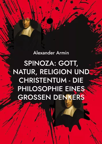 Spinoza: Gott, Natur, Religion und Christentum - Die Philosophie eines großen Denkers