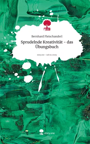 Sprudelnde Kreativität - das Übungsbuch. Life is a Story - story.one