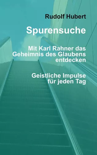 Spurensuche - Mit Karl Rahner das Geheimnis des Glaubens entdecken