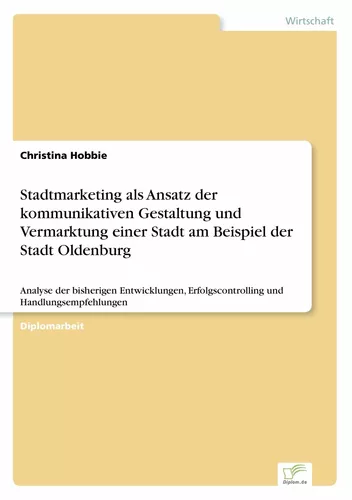 Stadtmarketing als Ansatz der kommunikativen Gestaltung und Vermarktung einer Stadt am Beispiel der Stadt Oldenburg