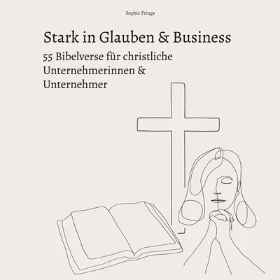 Stark in Glauben & Business: 55 Bibelverse für christliche Unternehmerinnen & Unternehmer