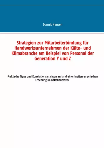 Strategien zur Mitarbeiterbindung für Handwerksunternehmen der Kälte- und Klimabranche am Beispiel von Personal der Generation Y und Z