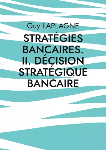 Stratégies bancaires. II. Décision stratégique bancaire