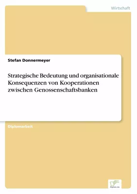Strategische Bedeutung und organisationale Konsequenzen von Kooperationen zwischen Genossenschaftsbanken