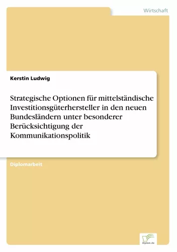 Strategische Optionen für mittelständische Investitionsgüterhersteller in den neuen Bundesländern unter besonderer Berücksichtigung der Kommunikationspolitik