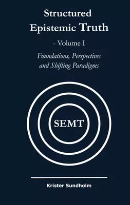 Structured Epistemic Truth Volume I