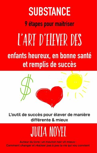 SUBSTANCE : 9 étapes pour maitriser l'art d'élever des enfants heureux, en bonne santé et remplis de succès