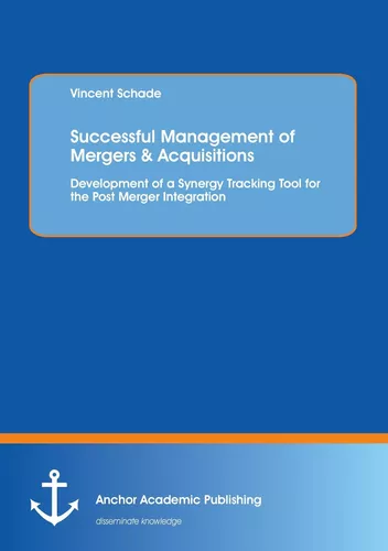 Successful Management of Mergers & Acquisitions: Development of a Synergy Tracking Tool for the Post Merger Integration