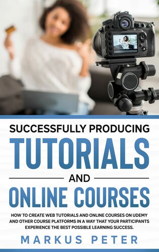 Successfully Producing Tutorials and Online Courses