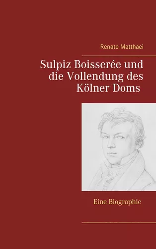 Sulpiz Boisserée und die Vollendung des Kölner Doms