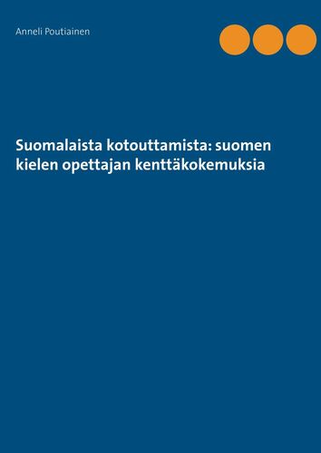 Suomalaista kotouttamista: suomen kielen opettajan kenttäkokemuksia