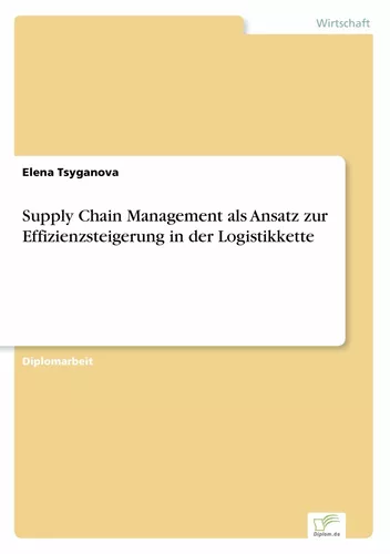 Supply Chain Management als Ansatz zur Effizienzsteigerung in der Logistikkette