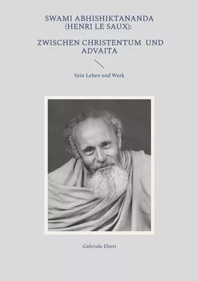 Swami Abhishiktananda (Henri Le Saux):  Zwischen Christentum  und Advaita