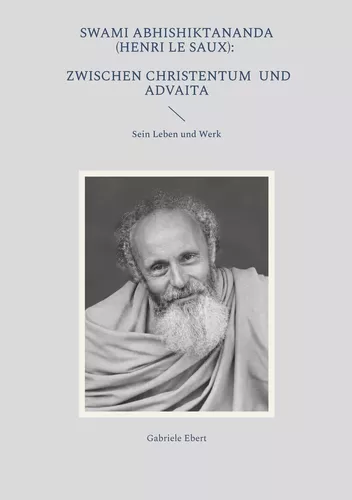 Swami Abhishiktananda (Henri Le Saux):  Zwischen Christentum  und Advaita
