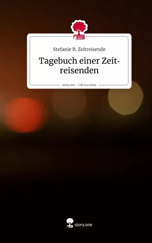 Tagebuch einer Zeitreisenden. Life is a Story - story.one