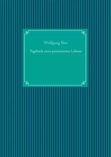 Tagebuch eines passionierten Lehrers