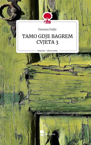 TAMO GDJE BAGREM CVJETA 3. Life is a Story - story.one