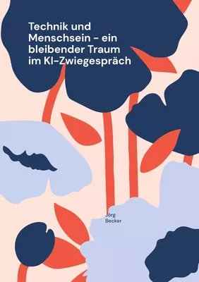 Technik und Menschsein - ein bleibender Traum im KI-Zwiegespräch