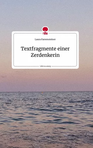 Textfragmente einer Zerdenkerin. Life is a Story - story.one