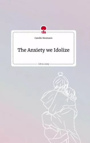 The Anxiety we Idolize. Life is a Story - story.one
