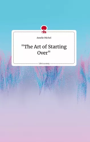 "The Art of Starting Over" Life is a Story - story.one