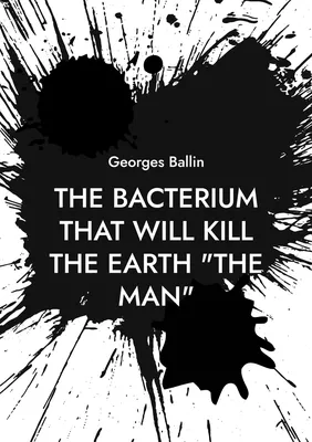 The Bacterium that will kill the Earth "the Man"