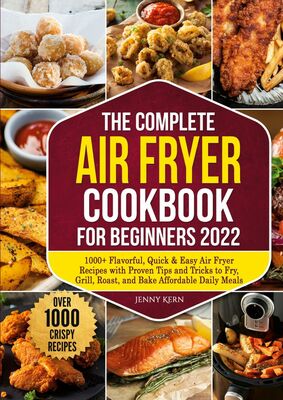 The Complete Air Fryer Cookbook for Beginners 2022