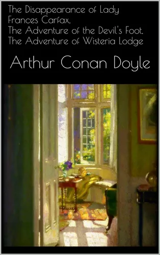 The Disappearance of Lady Frances Carfax, The Adventure of the Devil's Foot, The Adventure of Wisteria Lodge