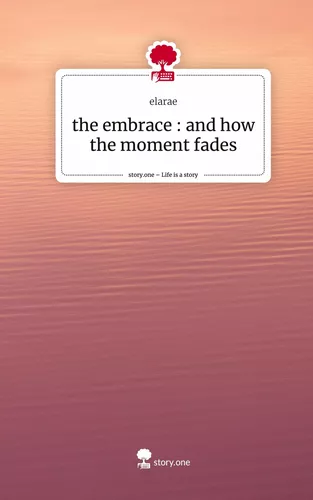 the embrace : and how the moment fades. Life is a Story - story.one
