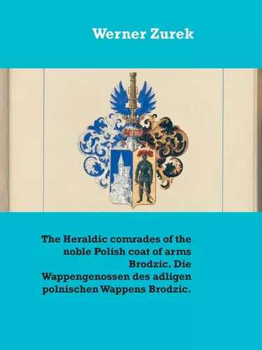 The Heraldic comrades of the noble Polish coat of arms Brodzic. Die Wappengenossen des adligen polnischen Wappens Brodzic.