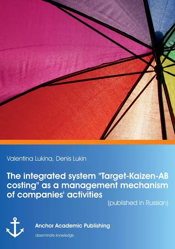 The integrated system "Target-Kaizen-AB costing" as a management mechanism of companies' activities (published in Russian)