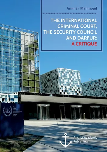 The International Criminal Court, the Security Council and Darfur: A Critique