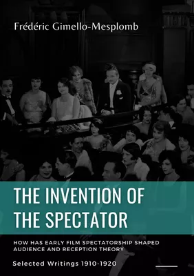 The Invention of the Spectator. How has Early film Spectatorship shaped Audience and Reception Theory