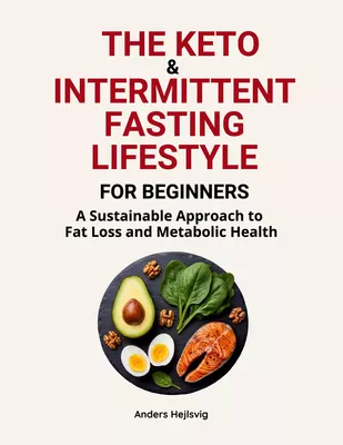 The Ketogenic & Intermittent Fasting Lifestyle For Beginners