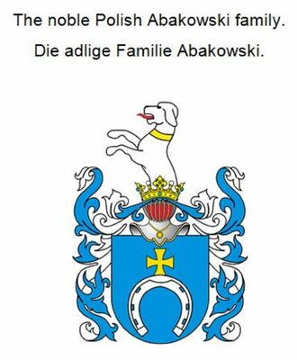 The noble Polish Abakowski family. Die adlige Familie Abakowski.