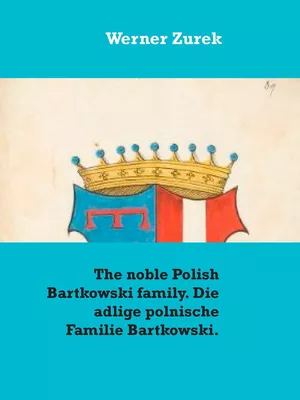 The noble Polish Bartkowski family. Die adlige polnische Familie Bartkowski.