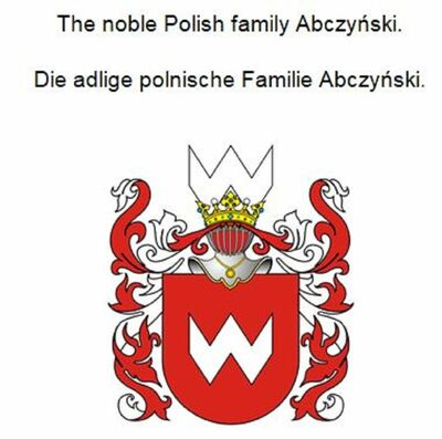 The noble Polish family Abczynski. Die adlige polnische Familie Abczynski.