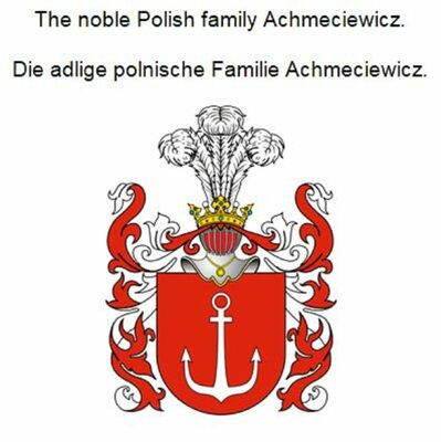 The noble Polish family Achmeciewicz. Die adlige polnische Familie Achmeciewicz.