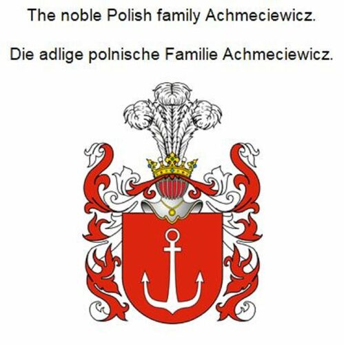 The noble Polish family Achmeciewicz. Die adlige polnische Familie Achmeciewicz.