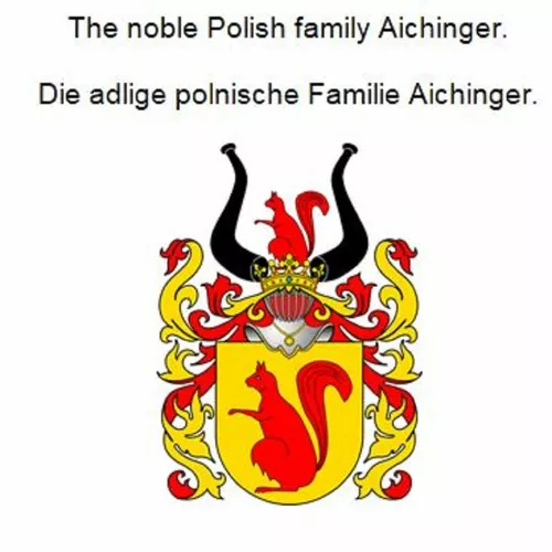 The noble Polish family Aichinger. Die adlige polnische Familie Aichinger.