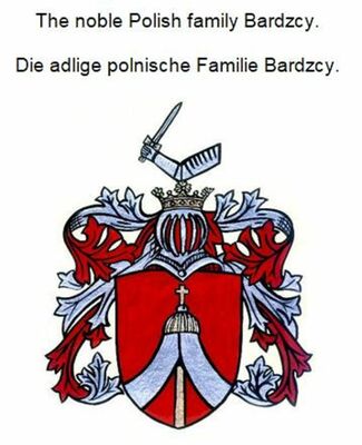 The noble Polish family Bardzcy. Die adlige polnische Familie Bardzcy.