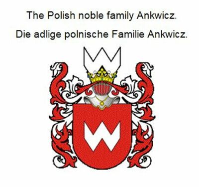 The Polish noble family Ankwicz. Die adlige polnische Familie Ankwicz.