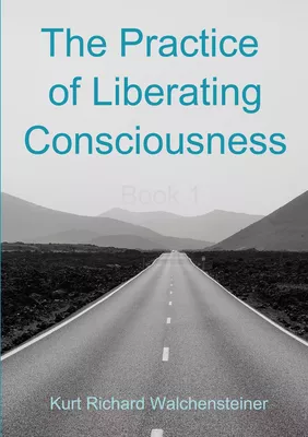The Practice of Liberating Consciousness - Book 1