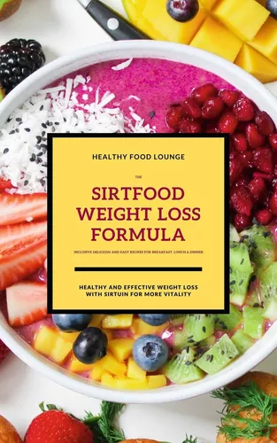 The Sirtfood Weight Loss Formula: Healthy And Effective Weight Loss With Sirtuin For More Vitality (Inclusive Delicious And Easy Recipes For Breakfast, Lunch & Dinner)