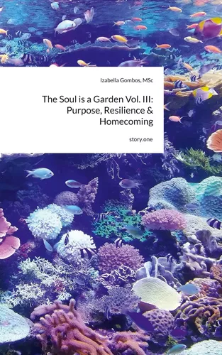 The Soul is a Garden Vol. III: Purpose, Resilience & Homecoming. by story.one